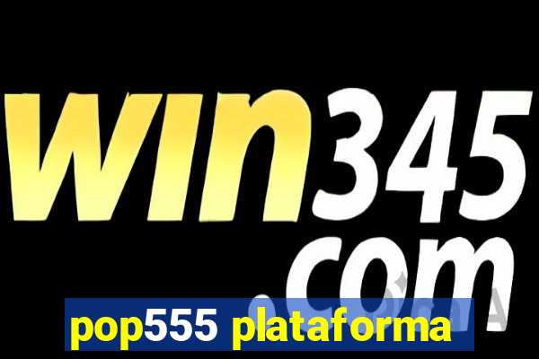 pop555 plataforma